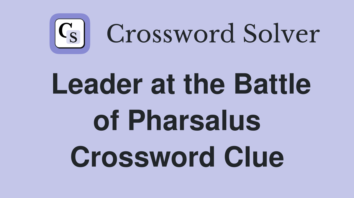 Leader at the Battle of Pharsalus Crossword Clue
