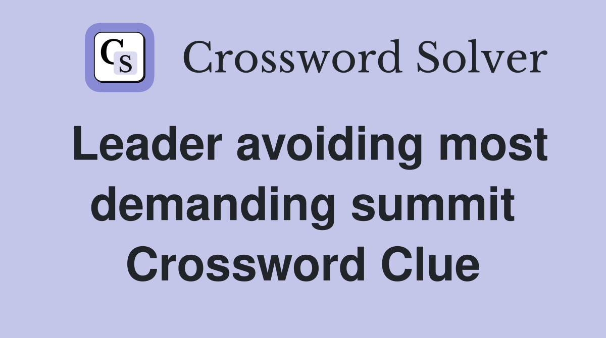 Leader avoiding most demanding summit Crossword Clue