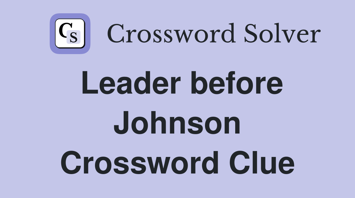 Leader before Johnson Crossword Clue