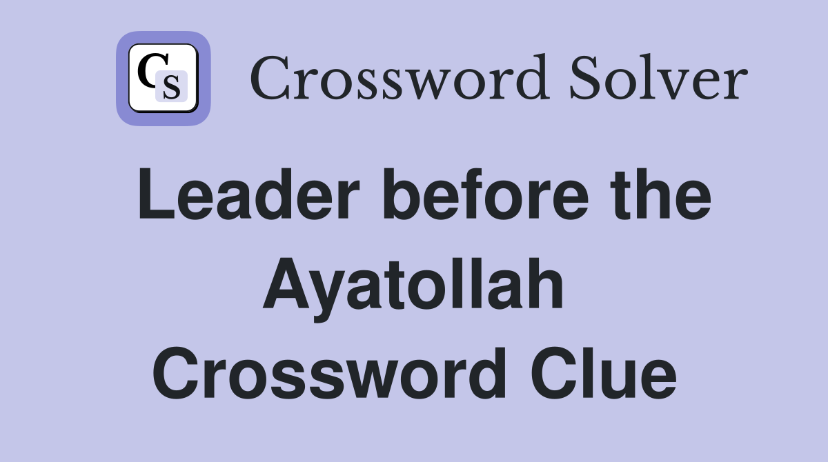 Leader before the Ayatollah Crossword Clue