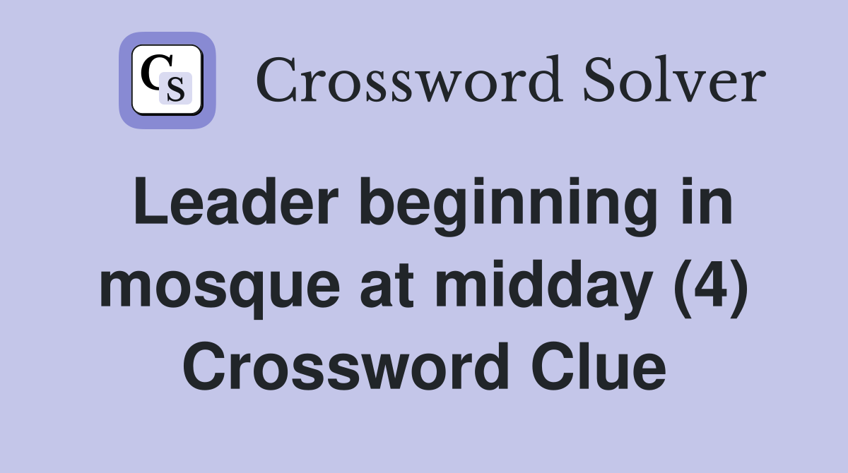 Leader beginning in mosque at midday (4) Crossword Clue