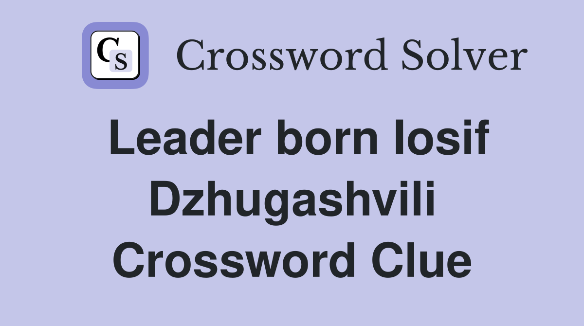 Leader born Iosif Dzhugashvili Crossword Clue