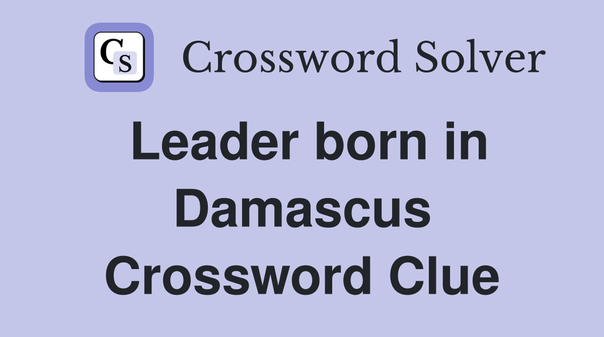Leader born in Damascus Crossword Clue