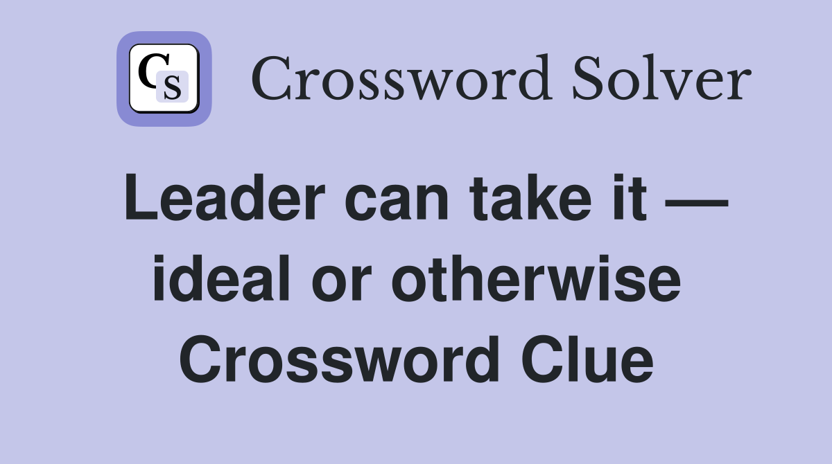 Leader can take it — ideal or otherwise Crossword Clue