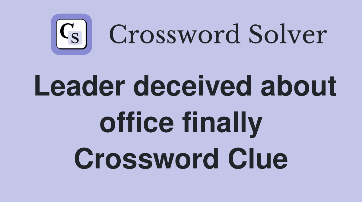 Leader deceived about office finally Crossword Clue
