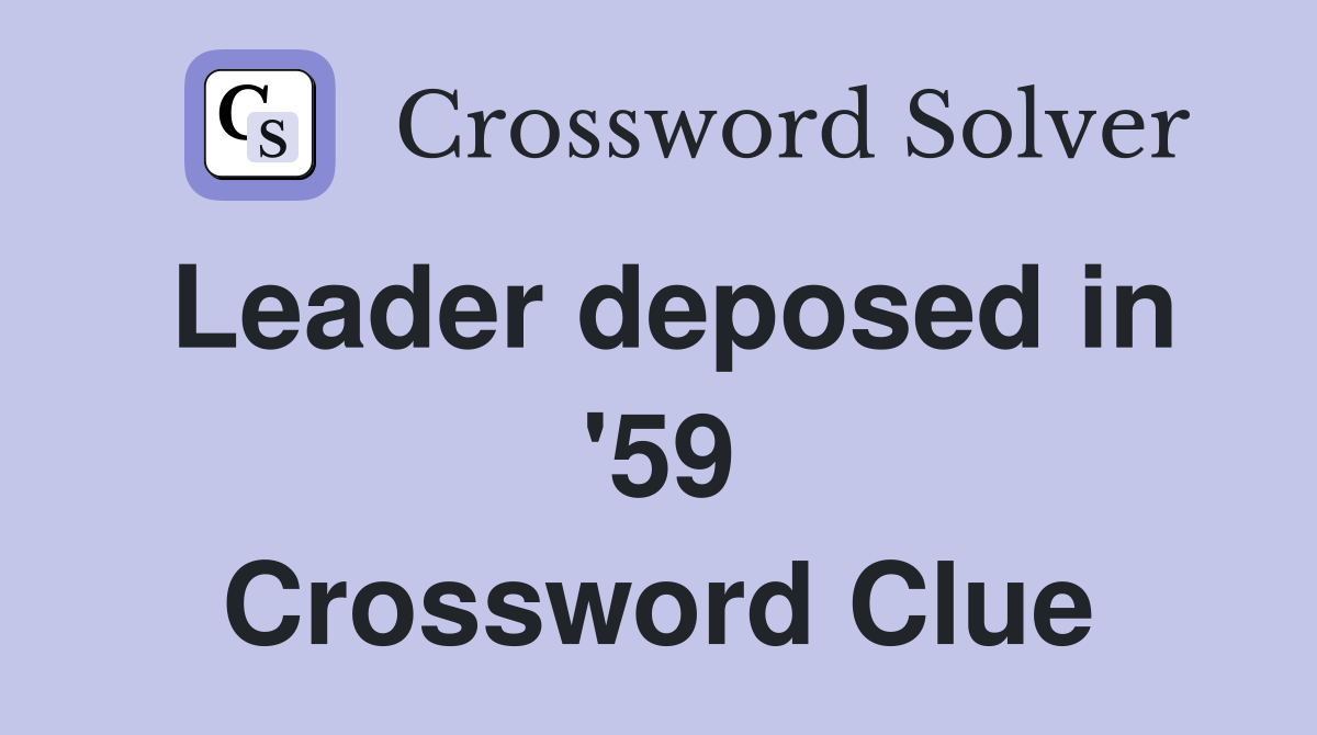 Leader deposed in '59 Crossword Clue