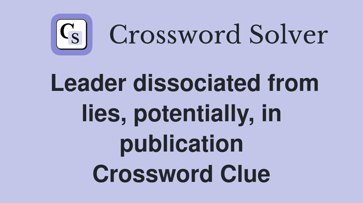 Leader dissociated from lies, potentially, in publication Crossword Clue