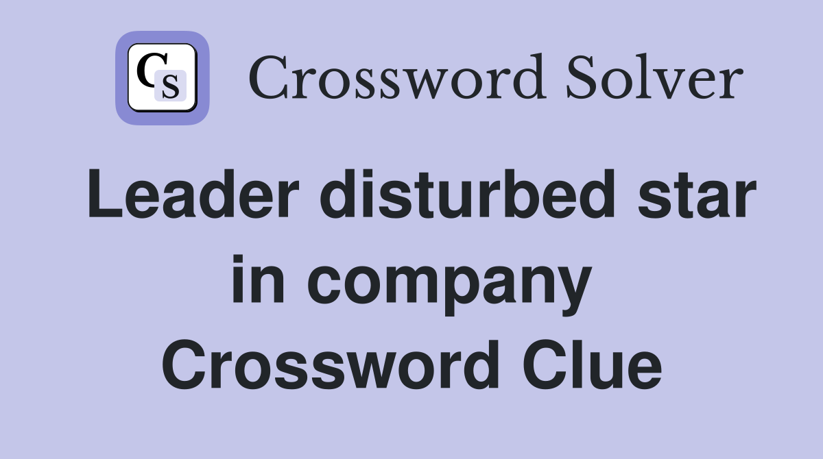 Leader disturbed star in company Crossword Clue