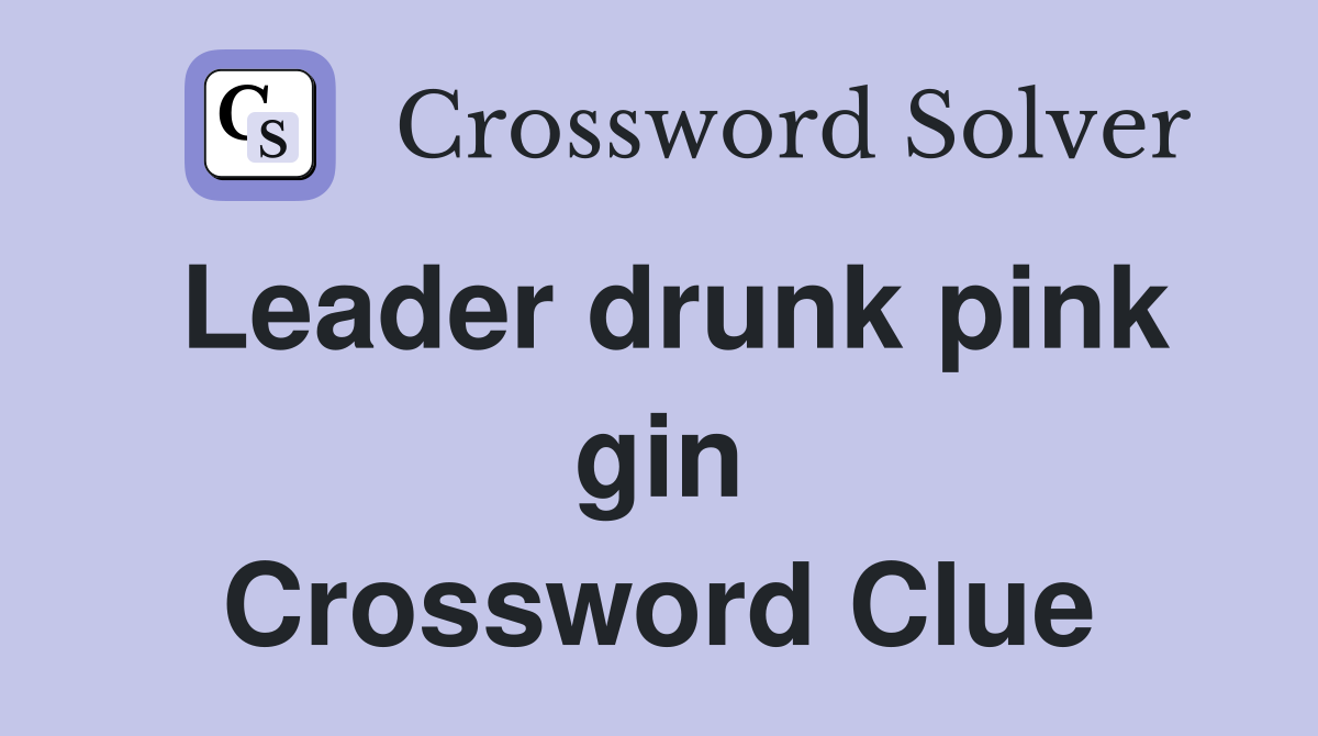 Leader drunk pink gin Crossword Clue