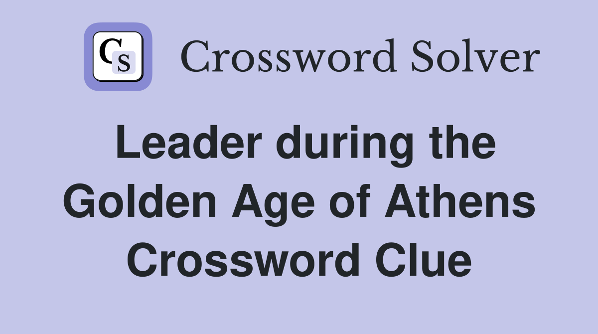 Leader during the Golden Age of Athens Crossword Clue