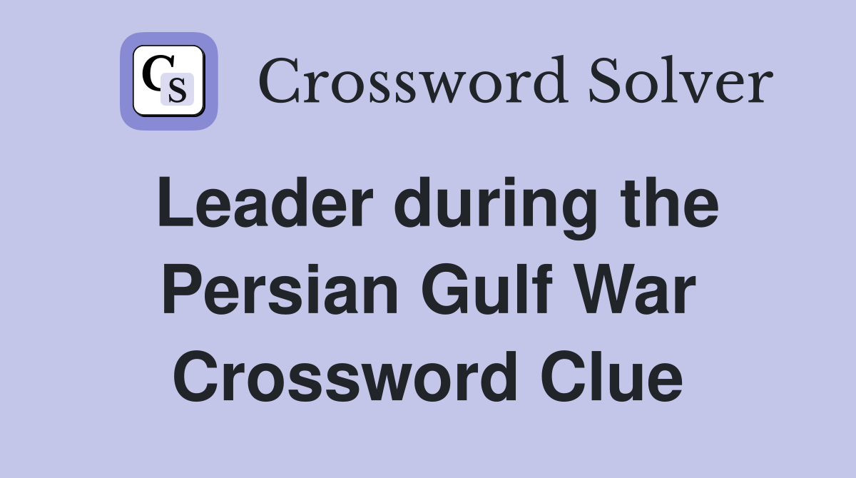 Leader during the Persian Gulf War Crossword Clue