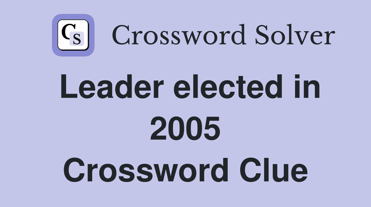 Leader elected in 2005 Crossword Clue