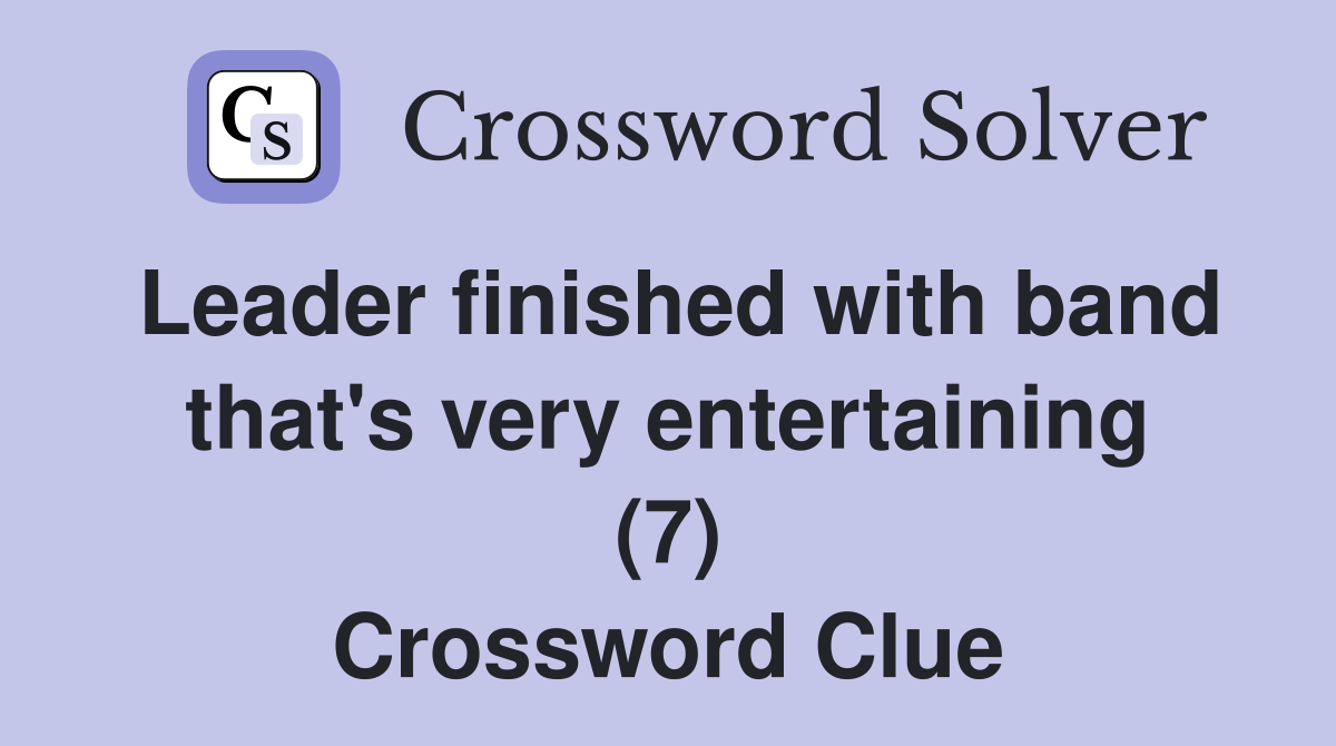 Leader finished with band that's very entertaining (7) Crossword Clue