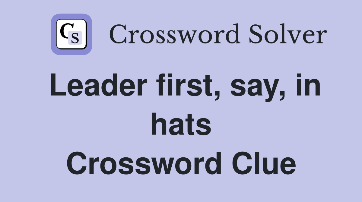 Leader first, say, in hats Crossword Clue