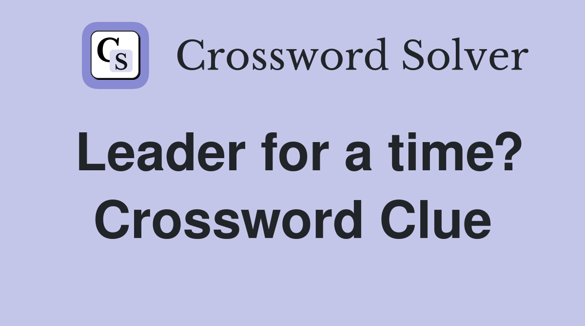 Leader for a time? Crossword Clue