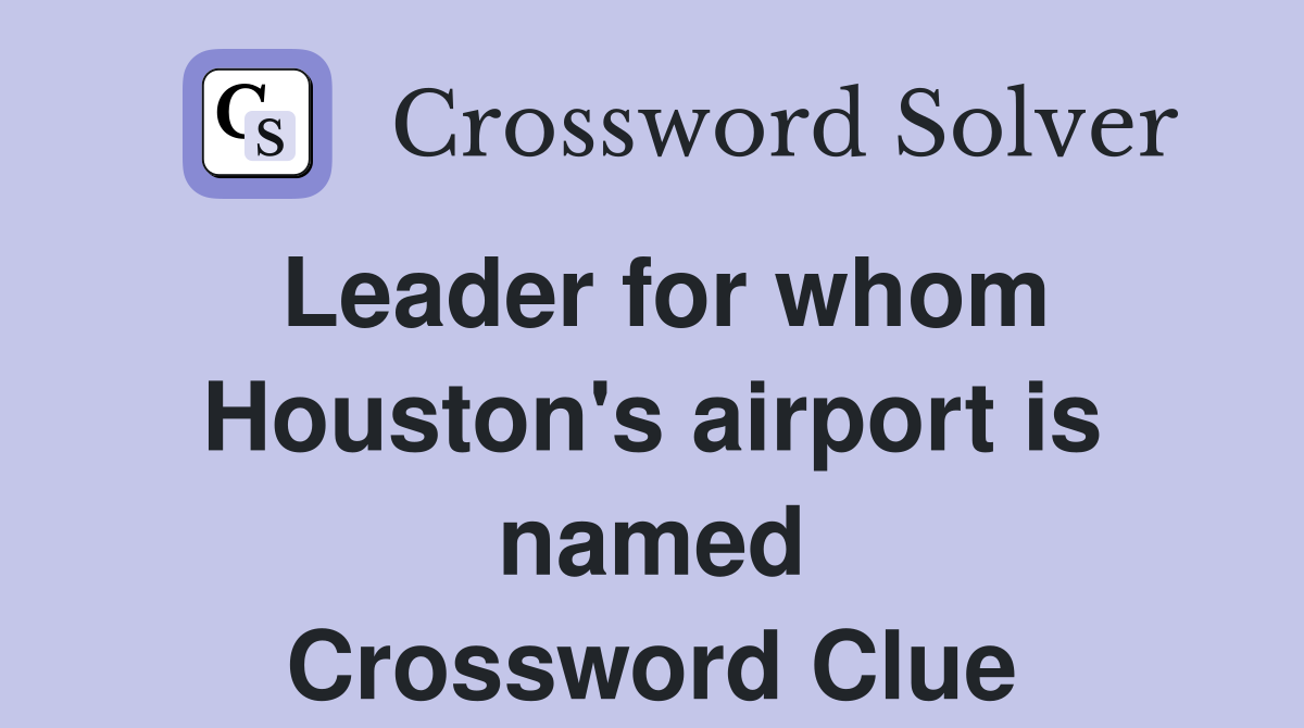 Leader for whom Houston's airport is named Crossword Clue