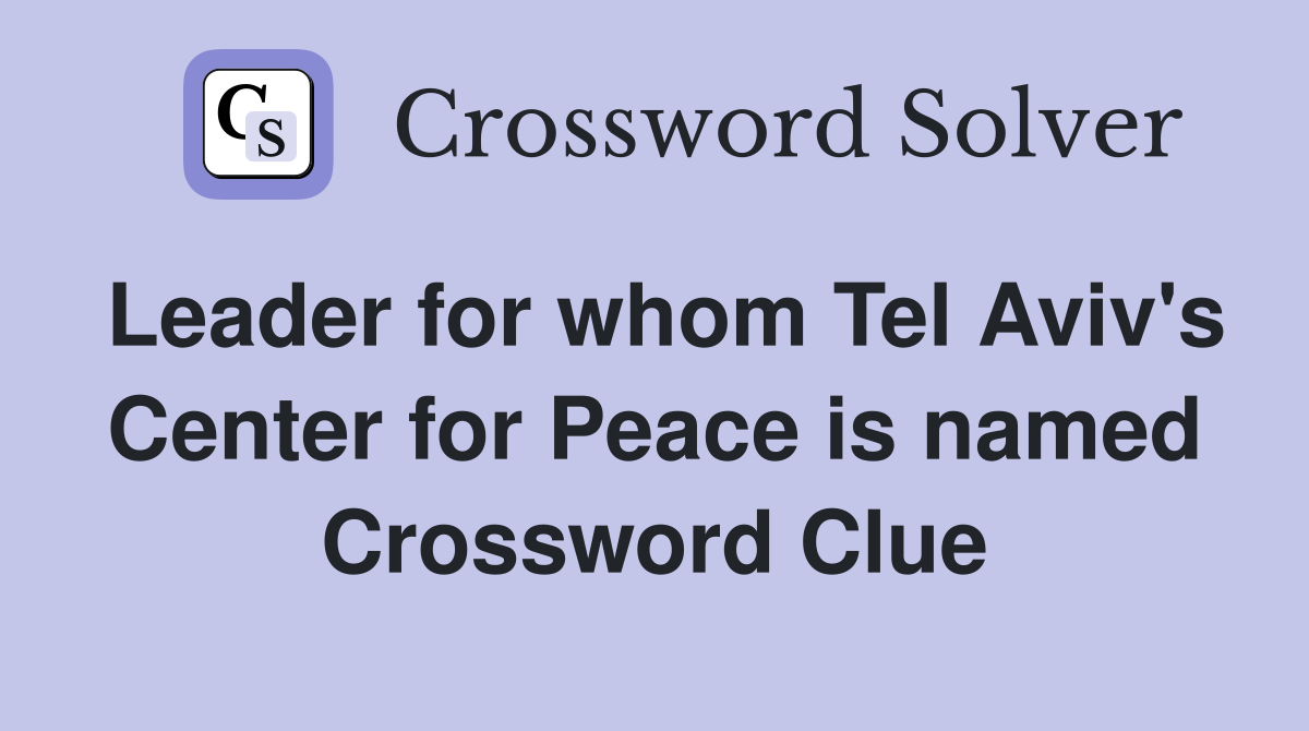 Leader for whom Tel Aviv's Center for Peace is named Crossword Clue