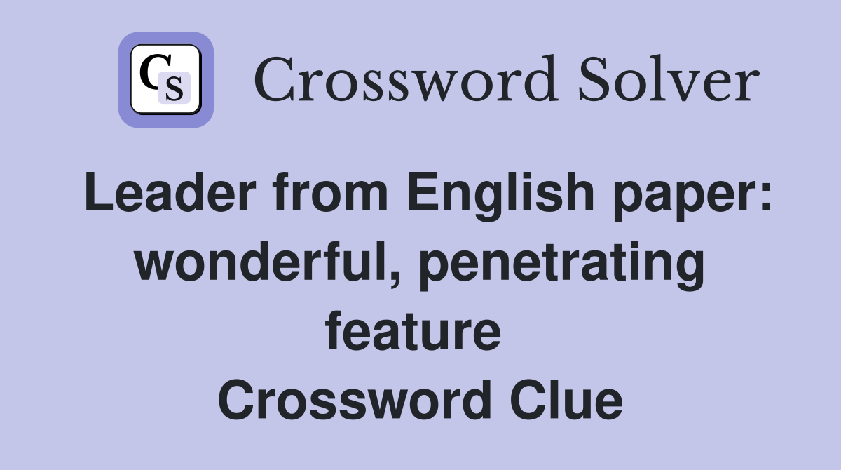 Leader from English paper: wonderful, penetrating feature  Crossword Clue