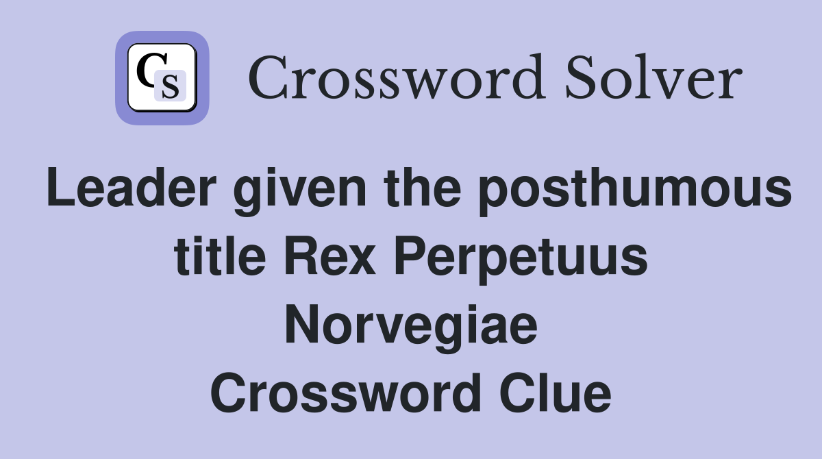 Leader given the posthumous title Rex Perpetuus Norvegiae Crossword Clue