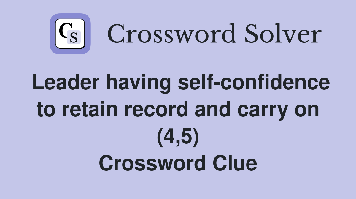 Leader having self-confidence to retain record and carry on (4,5) Crossword Clue
