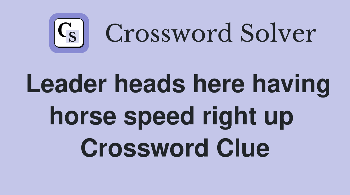 Leader heads here having horse speed right up  Crossword Clue