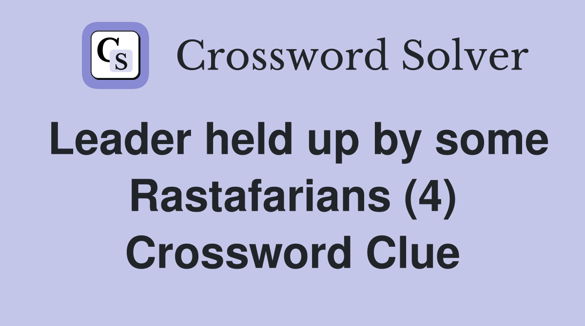 Leader held up by some Rastafarians (4) Crossword Clue