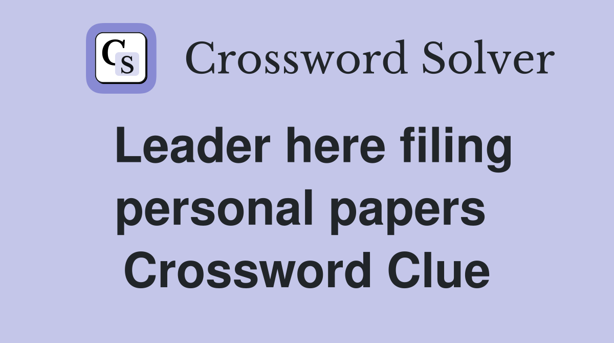 Leader here filing personal papers  Crossword Clue