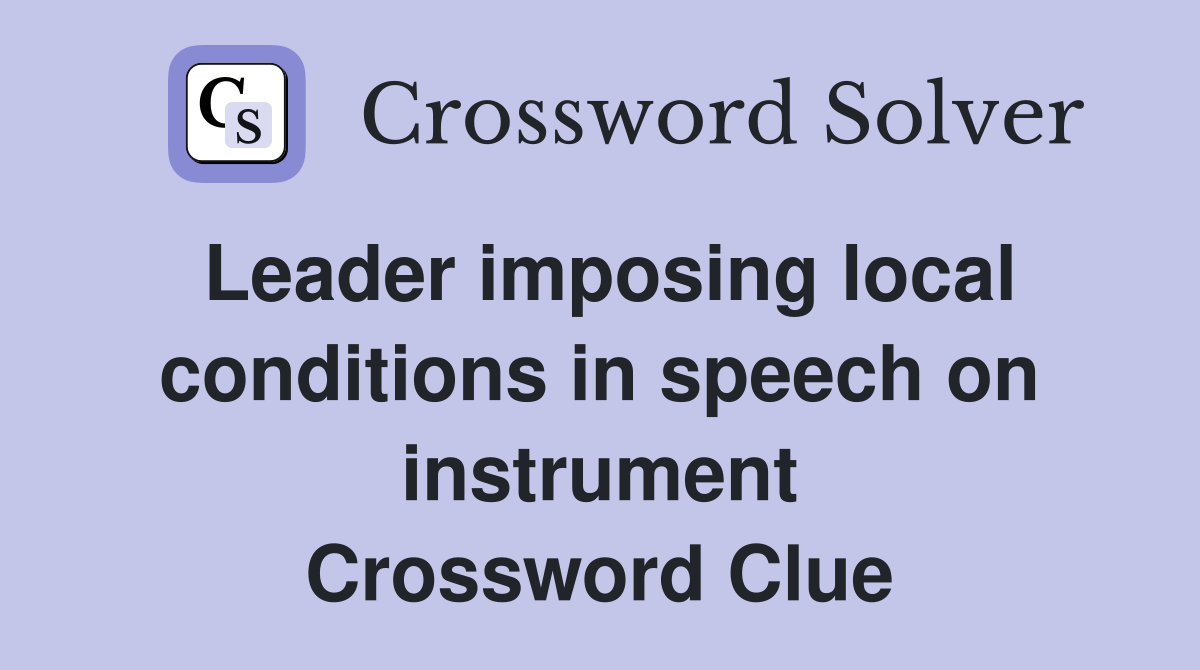 Leader imposing local conditions in speech on instrument Crossword Clue