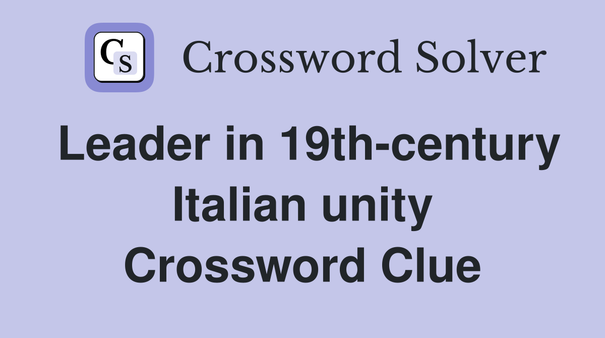Leader in 19th-century Italian unity Crossword Clue