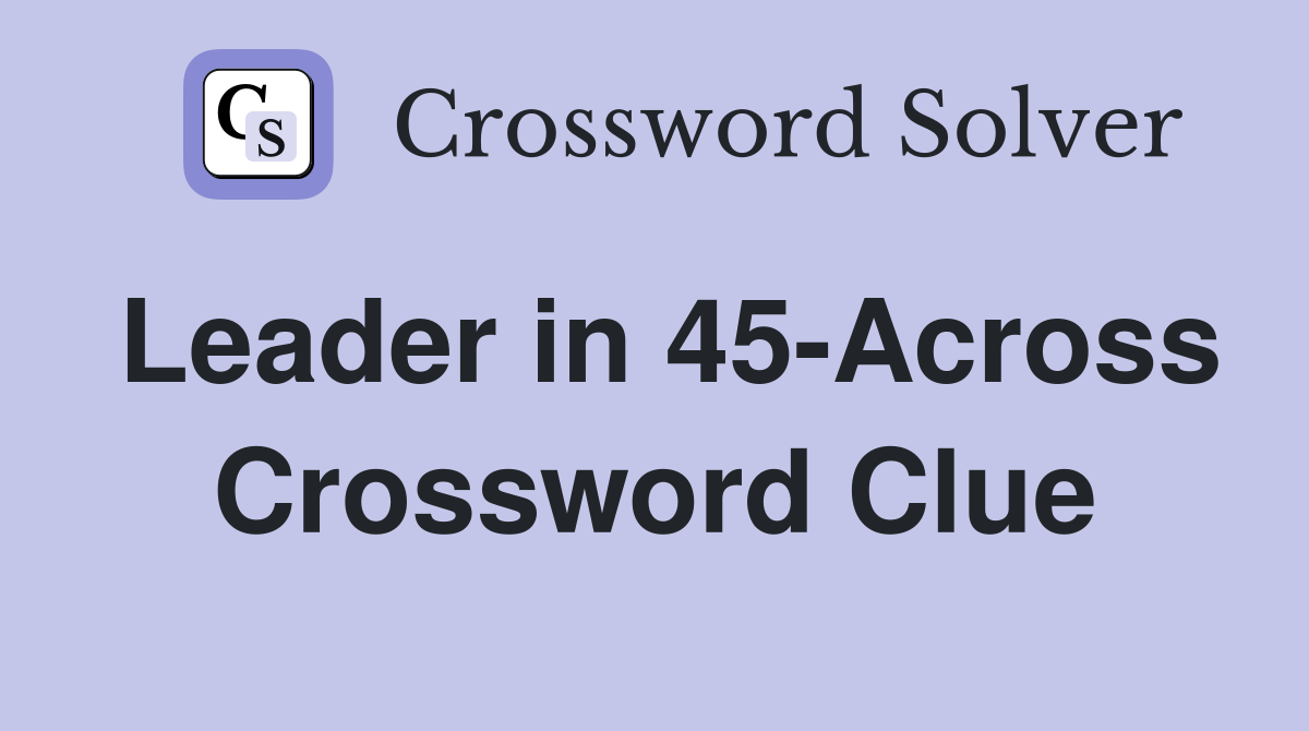 Leader in 45-Across Crossword Clue