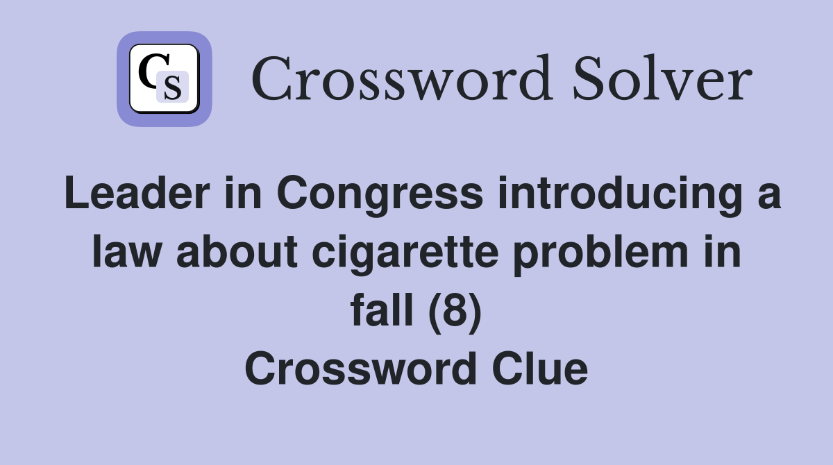 Leader in Congress introducing a law about cigarette problem in fall (8) Crossword Clue