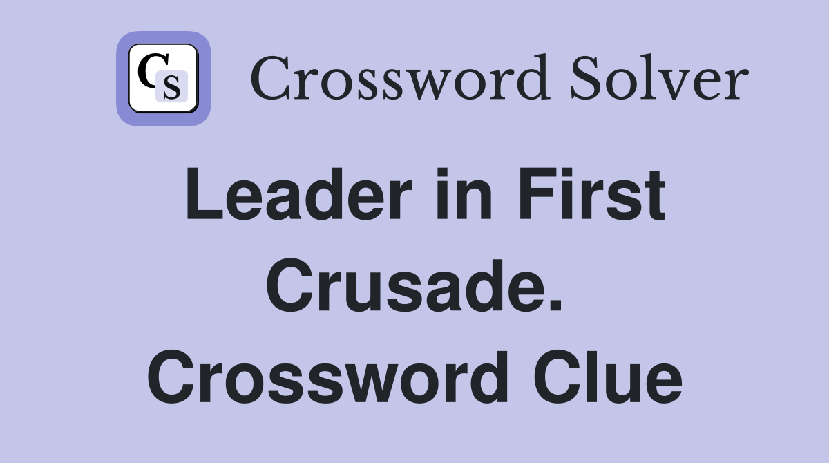Leader in First Crusade. Crossword Clue