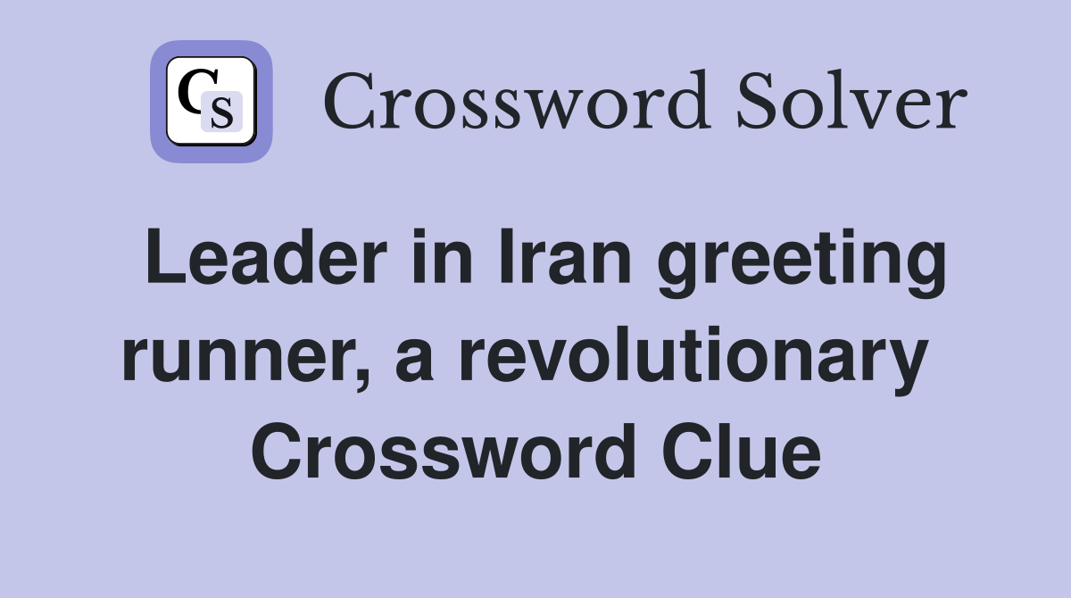 Leader in Iran greeting runner, a revolutionary  Crossword Clue
