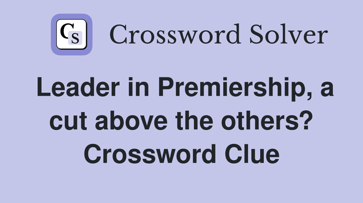 Leader in Premiership, a cut above the others? Crossword Clue