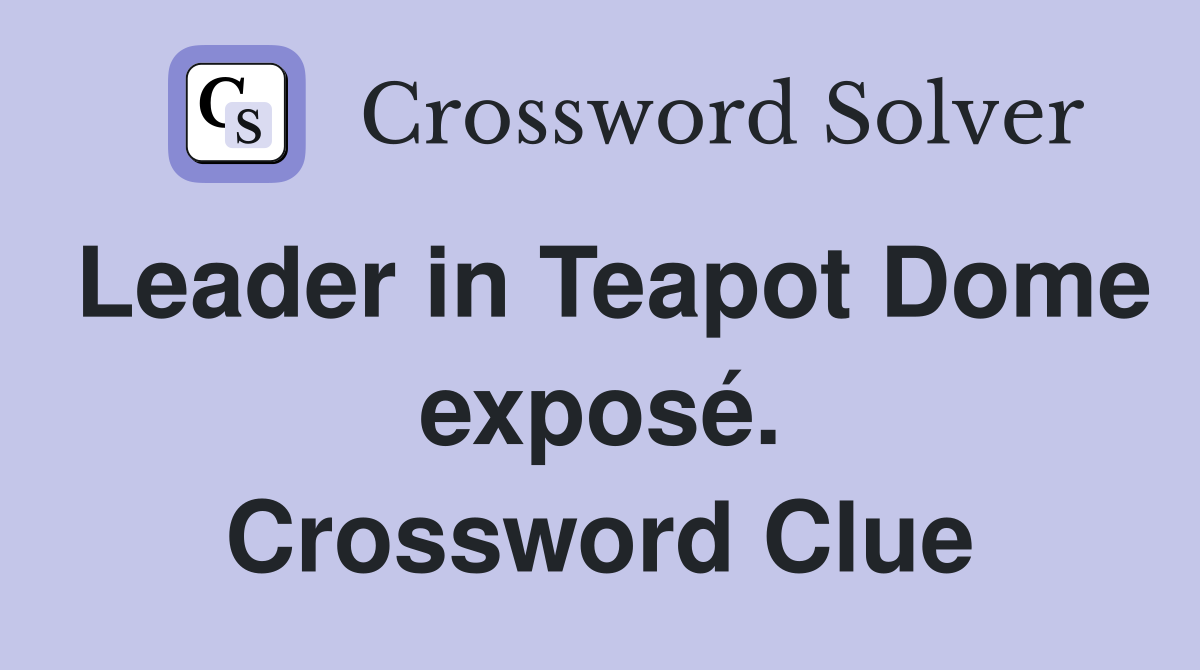 Leader in Teapot Dome exposé. Crossword Clue