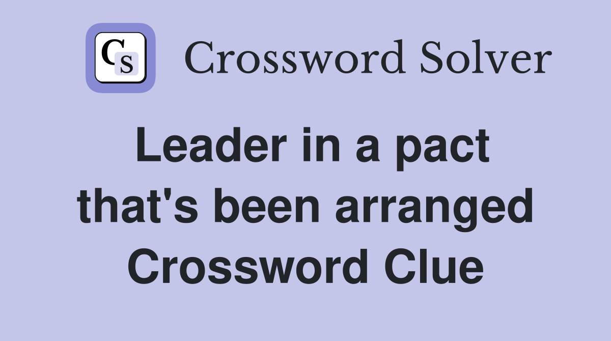 Leader in a pact that's been arranged Crossword Clue
