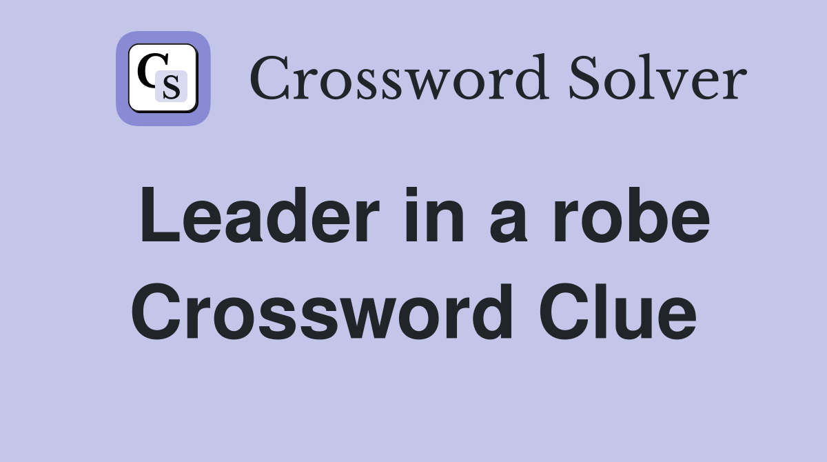 Leader in a robe Crossword Clue