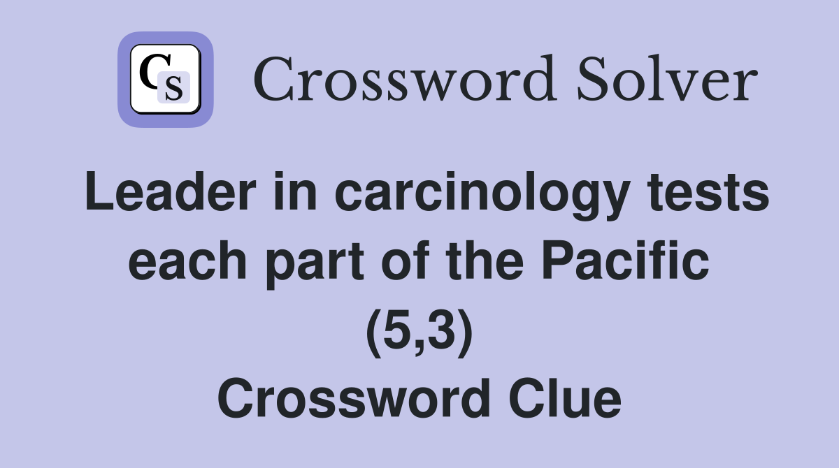 Leader in carcinology tests each part of the Pacific (5,3) Crossword Clue