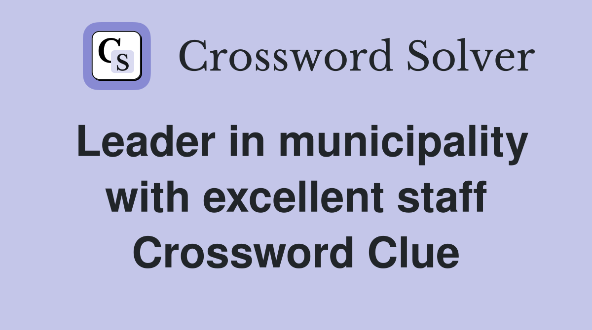 Leader in municipality with excellent staff Crossword Clue