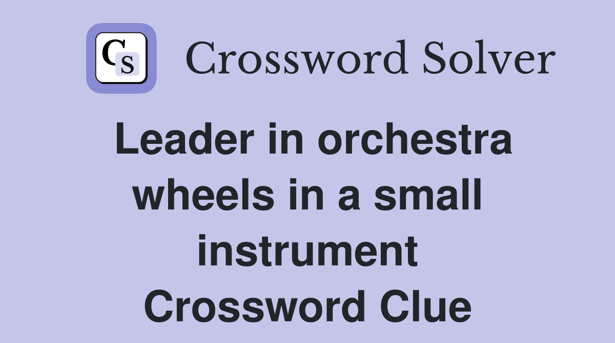 Leader in orchestra wheels in a small instrument Crossword Clue