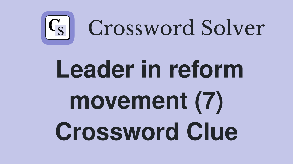 Leader in reform movement (7) Crossword Clue