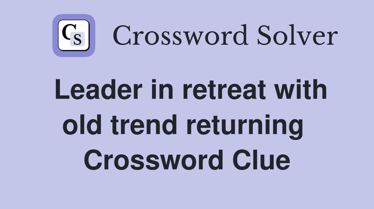 Leader in retreat with old trend returning  Crossword Clue
