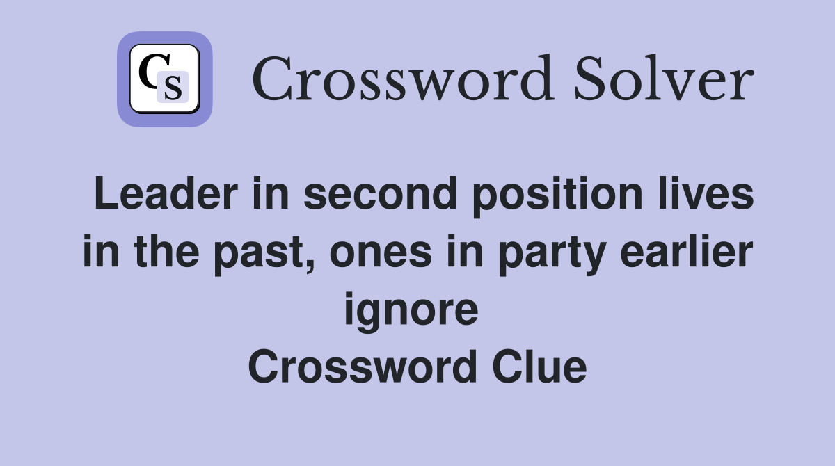 Leader in second position lives in the past, ones in party earlier ignore  Crossword Clue