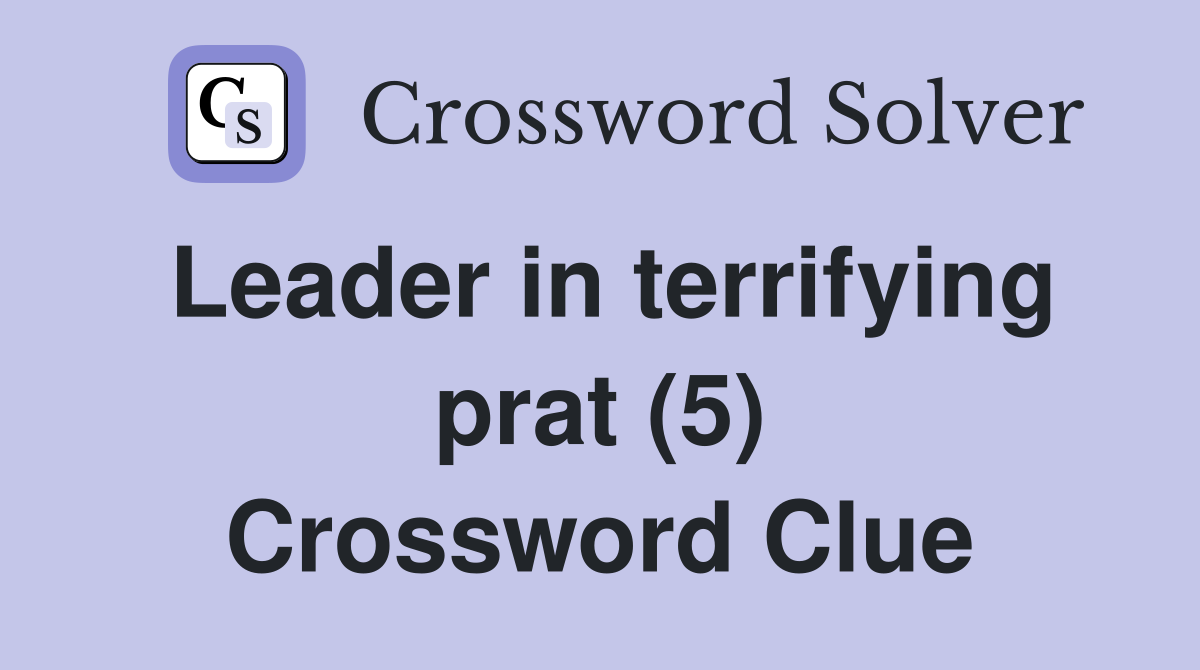 Leader in terrifying prat (5) Crossword Clue