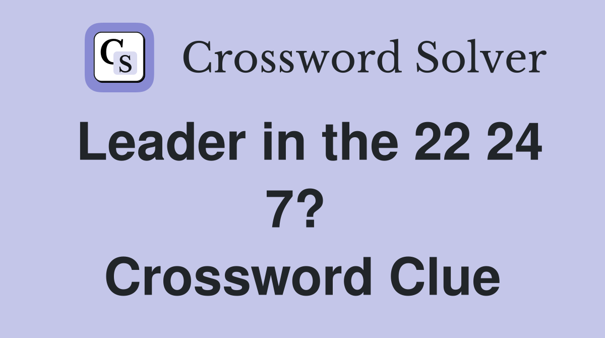 Leader in the 22 24 7?  Crossword Clue