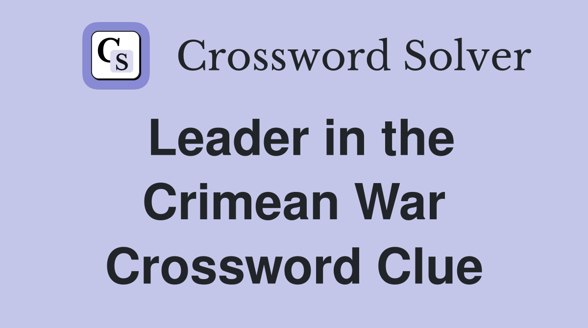 Leader in the Crimean War Crossword Clue