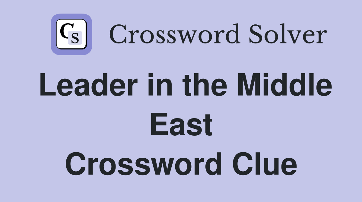 Leader in the Middle East Crossword Clue
