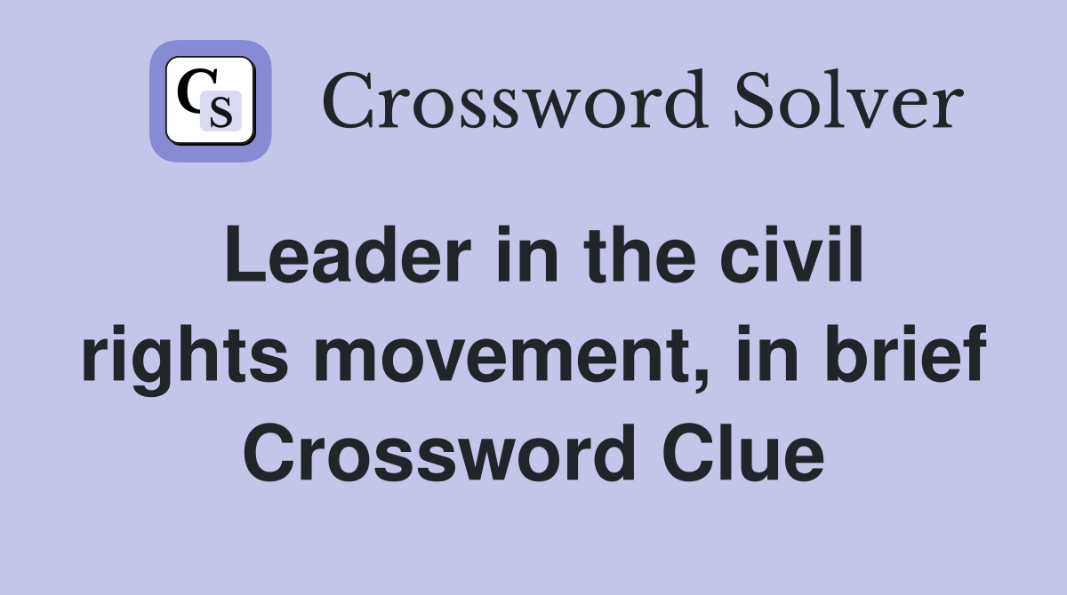 Leader in the civil rights movement, in brief Crossword Clue