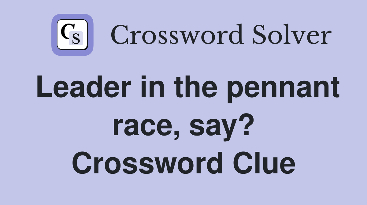 Leader in the pennant race, say? Crossword Clue