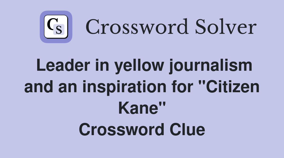 Leader in yellow journalism and an inspiration for "Citizen Kane" Crossword Clue